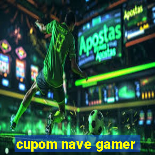 cupom nave gamer